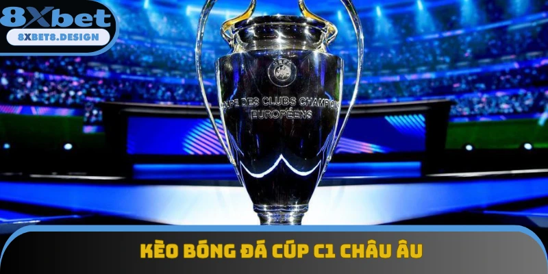 Kèo Bóng Đá Cúp C1 Châu Âu - Tổng Quan Về Các Loại Kèo