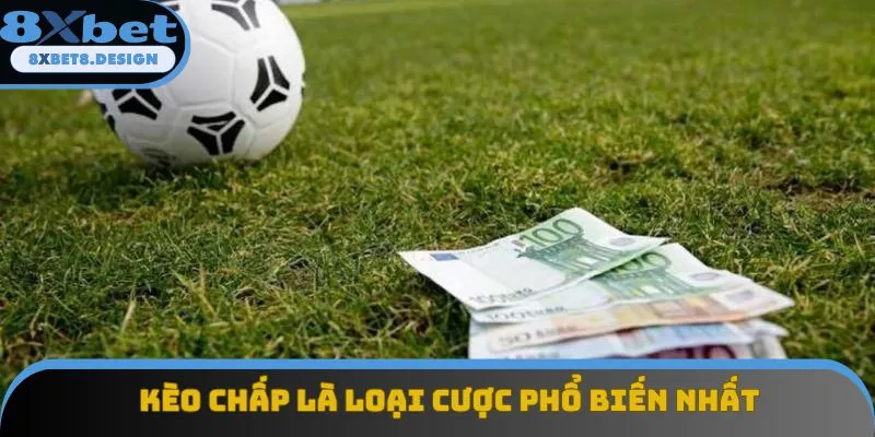 Kèo chấp là loại cược phổ biến nhất